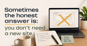 Sometimes the honest answer is: you don’t need a new site